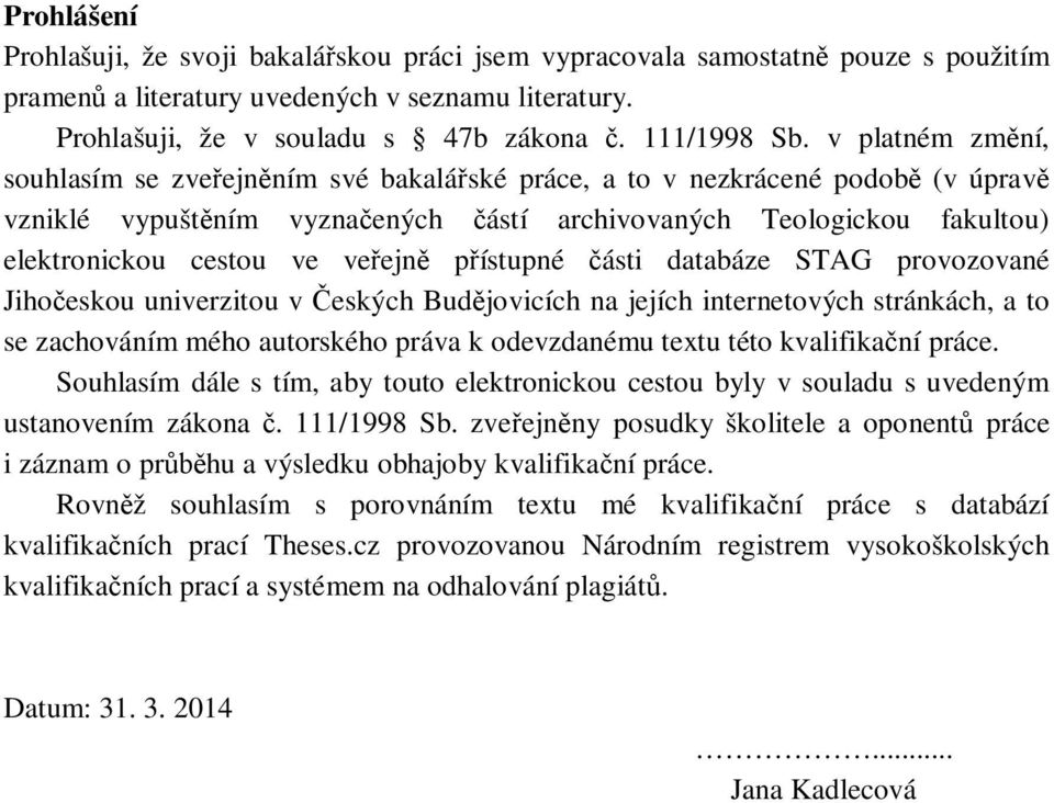 pístupné ásti databáze STAG provozované Jihoeskou univerzitou v eských Budjovicích na jejích internetových stránkách, a to se zachováním mého autorského práva k odevzdanému textu této kvalifikaní