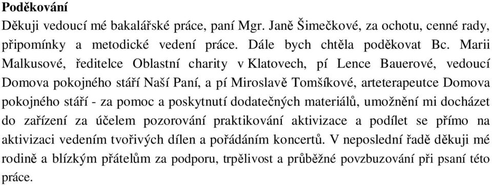 Domova pokojného stáí - za pomoc a poskytnutí dodatených materiál, umožnní mi docházet do zaízení za úelem pozorování praktikování aktivizace a podílet se pímo