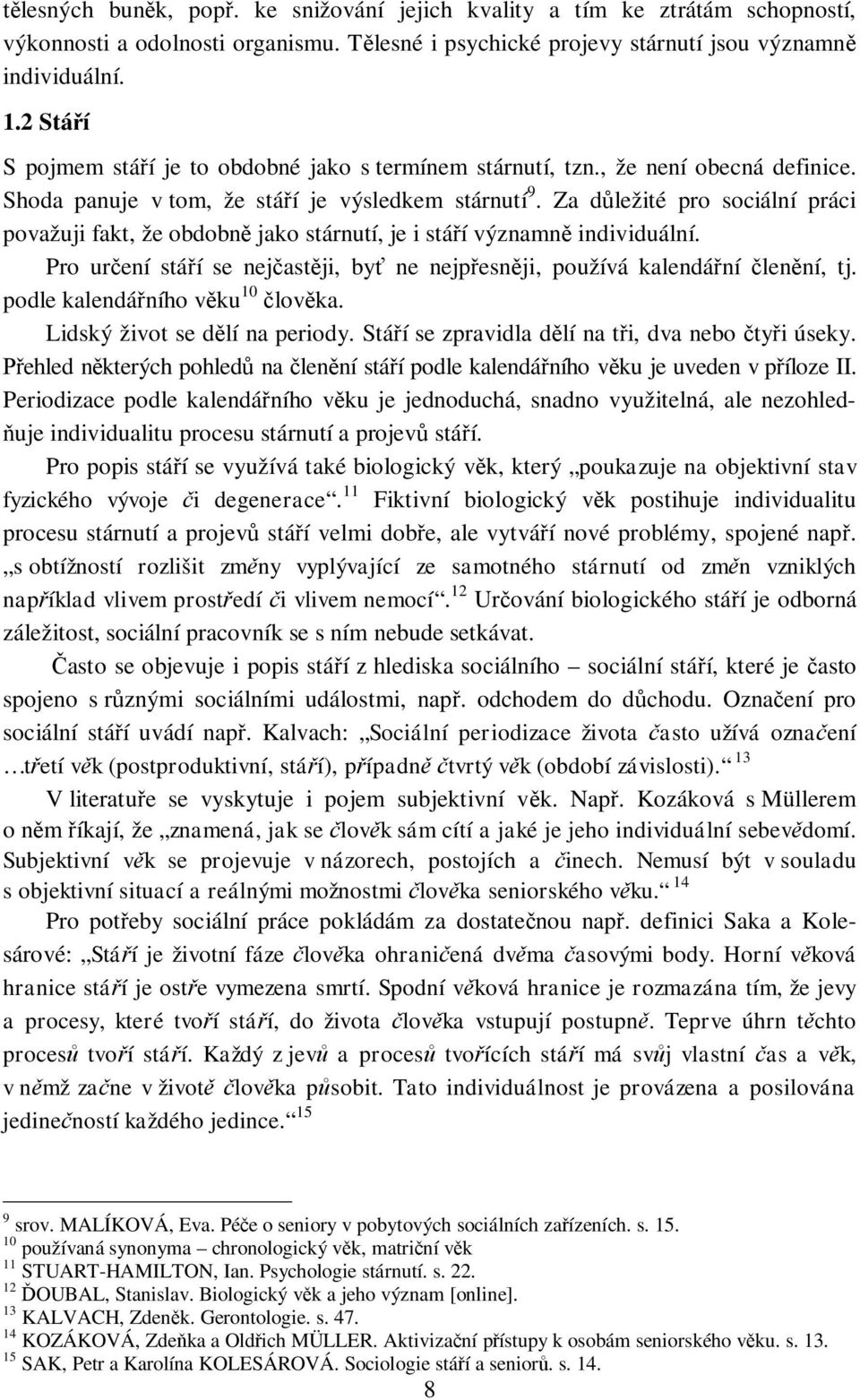 Za dležité pro sociální práci považuji fakt, že obdobn jako stárnutí, je i stáí významn individuální. Pro urení stáí se nejastji, by ne nejpesnji, používá kalendání lenní, tj.