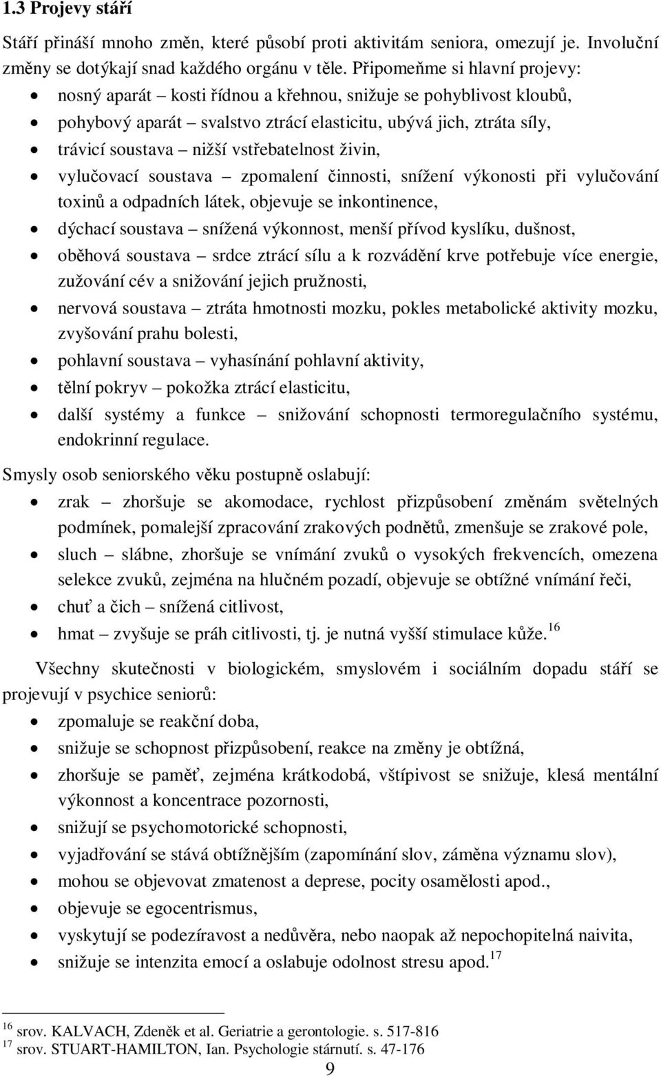 živin, vyluovací soustava zpomalení innosti, snížení výkonosti pi vyluování toxin a odpadních látek, objevuje se inkontinence, dýchací soustava snížená výkonnost, menší pívod kyslíku, dušnost, obhová