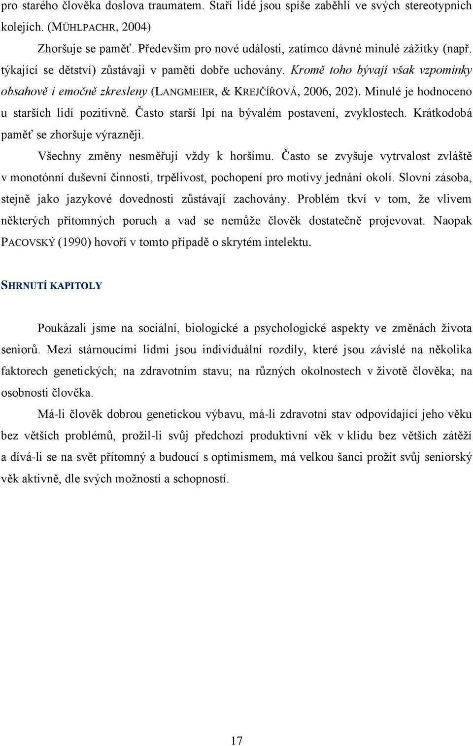 Kromě toho bývají však vzpomínky obsahově i emočně zkresleny (LANGMEIER, & KREJČÍŘOVÁ, 2006, 202). Minulé je hodnoceno u starších lidí pozitivně. Často starší lpí na bývalém postavení, zvyklostech.