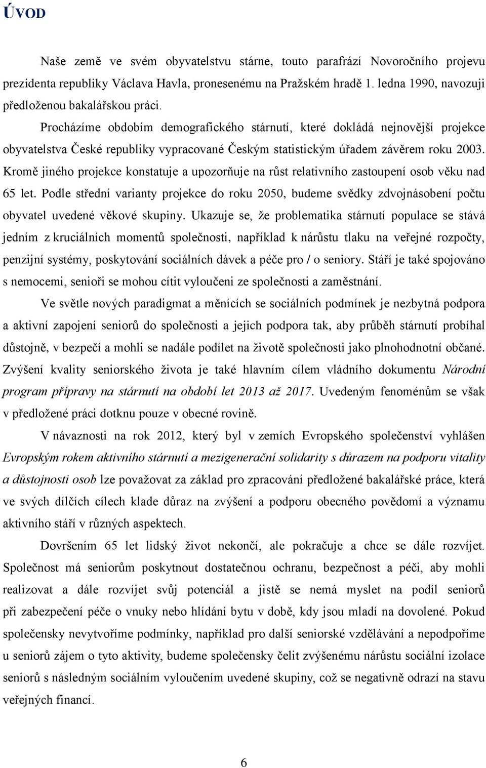 Kromě jiného projekce konstatuje a upozorňuje na růst relativního zastoupení osob věku nad 65 let.