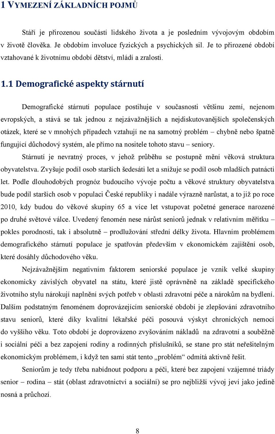 1 Demografické aspekty stárnutí Demografické stárnutí populace postihuje v současnosti většinu zemí, nejenom evropských, a stává se tak jednou z nejzávažnějších a nejdiskutovanějších společenských