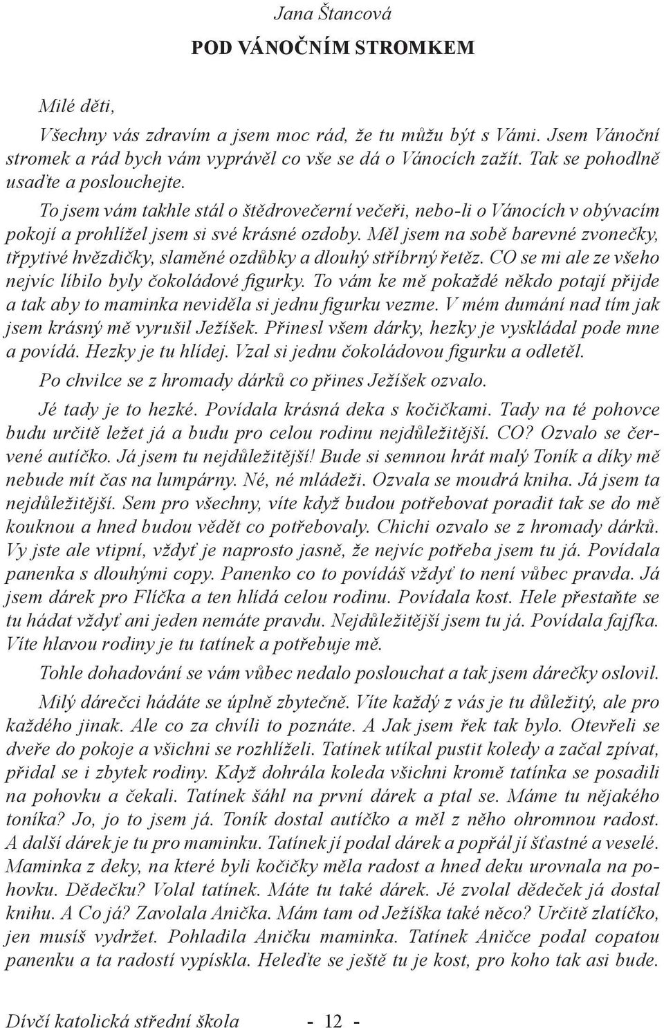 Měl jsem na sobě barevné zvonečky, třpytivé hvězdičky, slaměné ozdůbky a dlouhý stříbrný řetěz. CO se mi ale ze všeho nejvíc líbilo byly čokoládové figurky.