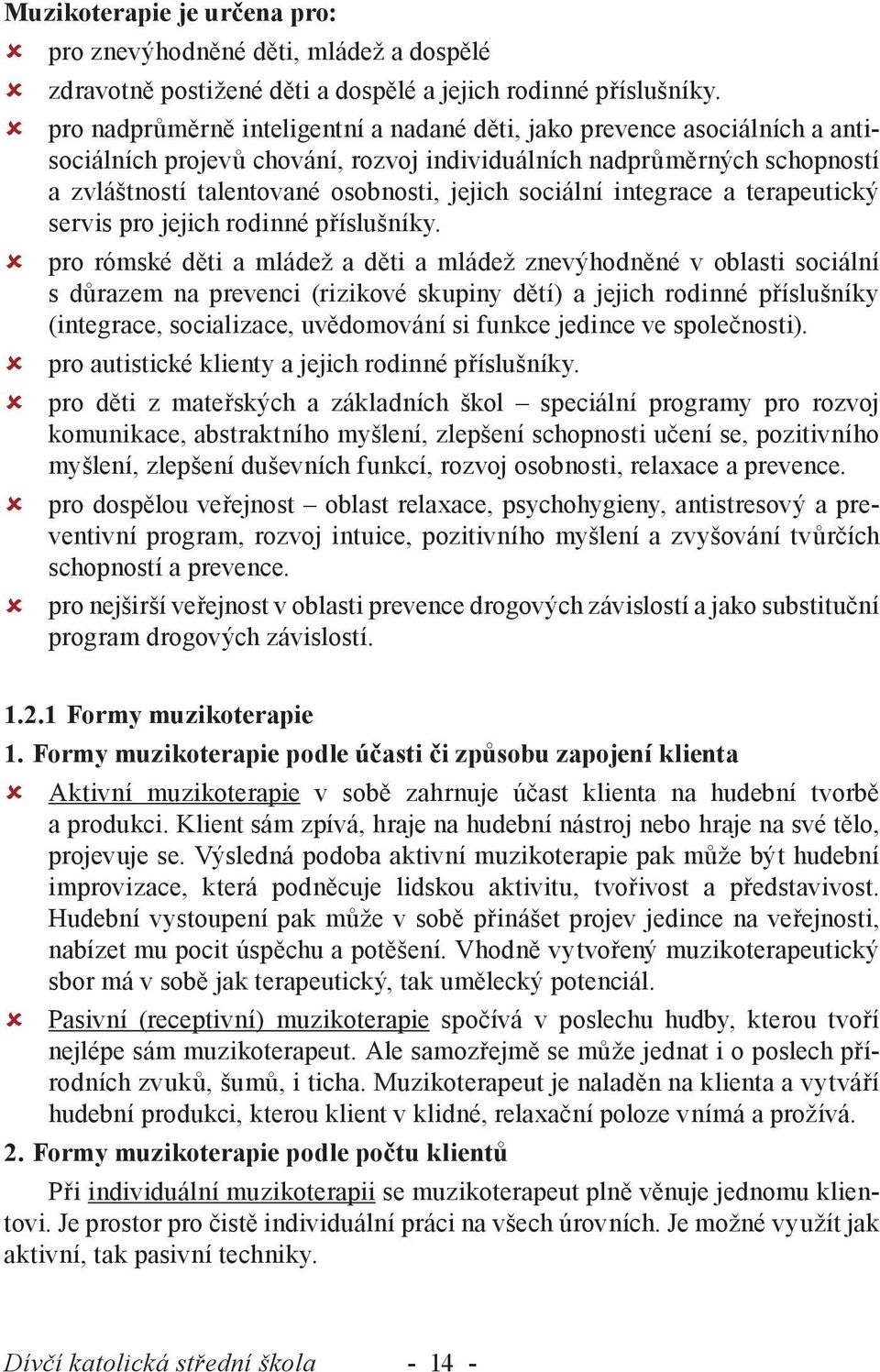 sociální integrace a terapeutický servis pro jejich rodinné příslušníky.