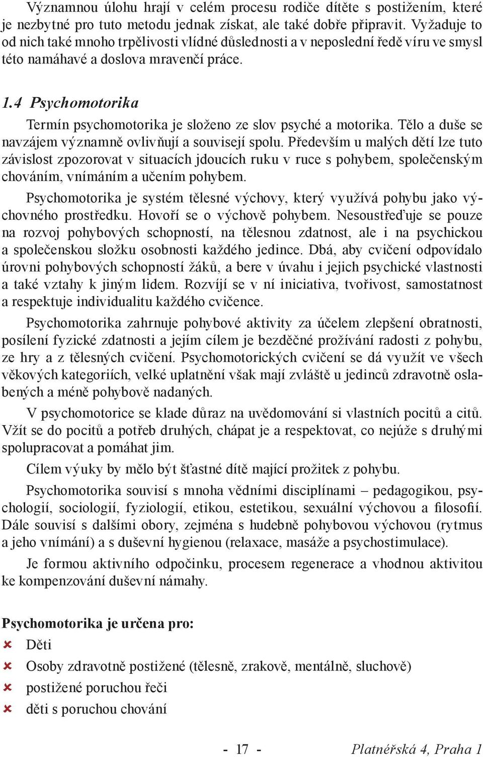 4 Psychomotorika Termín psychomotorika je složeno ze slov psyché a motorika. Tělo a duše se navzájem významně ovlivňují a souvisejí spolu.