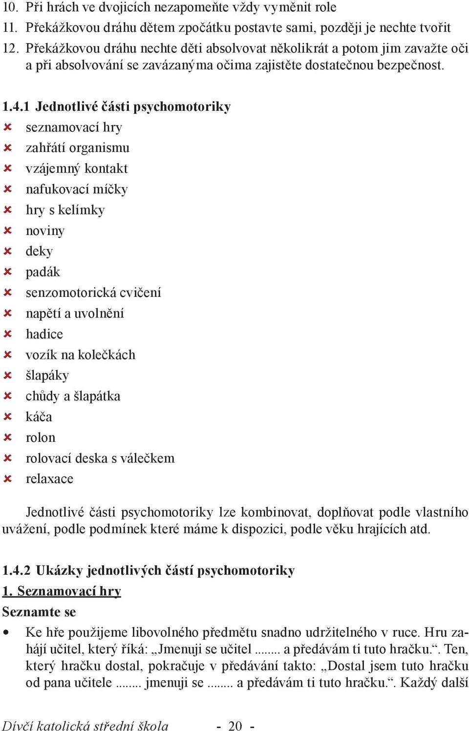 1 Jednotlivé části psychomotoriky seznamovací hry zahřátí organismu vzájemný kontakt nafukovací míčky hry s kelímky noviny deky padák senzomotorická cvičení napětí a uvolnění hadice vozík na