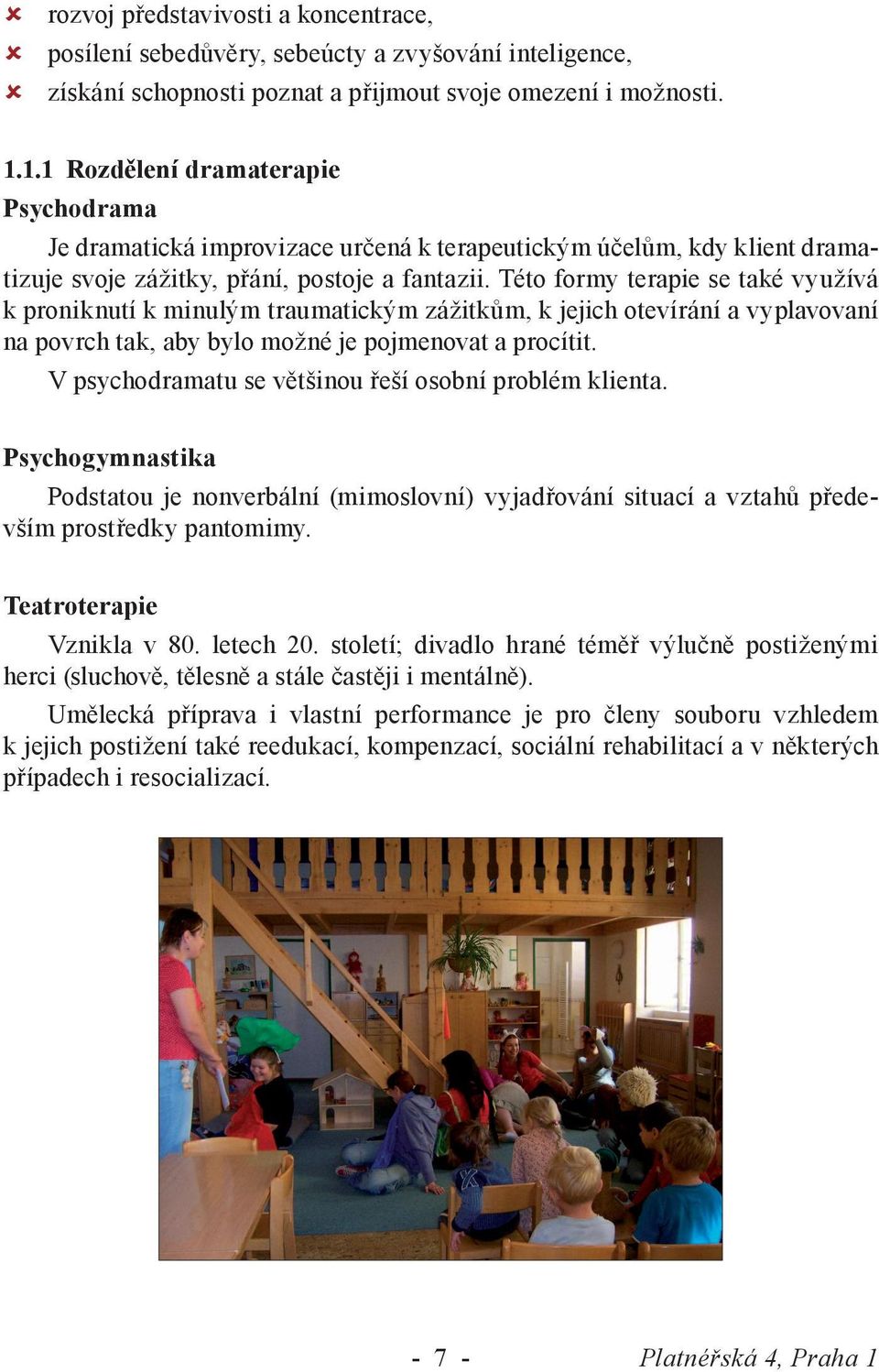 Této formy terapie se také využívá k proniknutí k minulým traumatickým zážitkům, k jejich otevírání a vyplavovaní na povrch tak, aby bylo možné je pojmenovat a procítit.