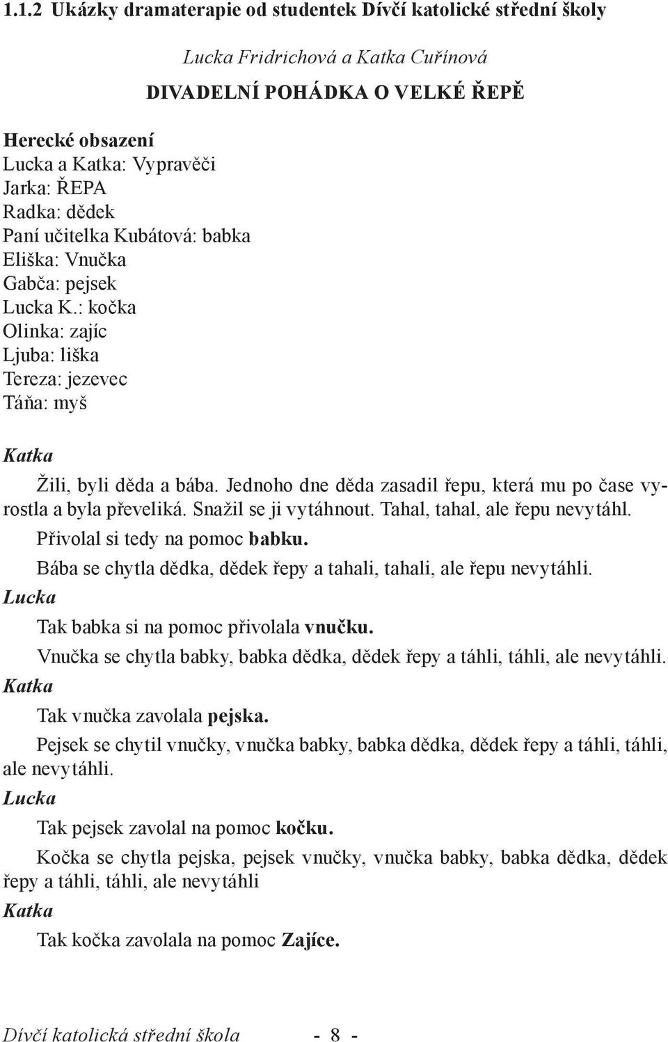 Jednoho dne děda zasadil řepu, která mu po čase vyrostla a byla převeliká. Snažil se ji vytáhnout. Tahal, tahal, ale řepu nevytáhl. Přivolal si tedy na pomoc babku.