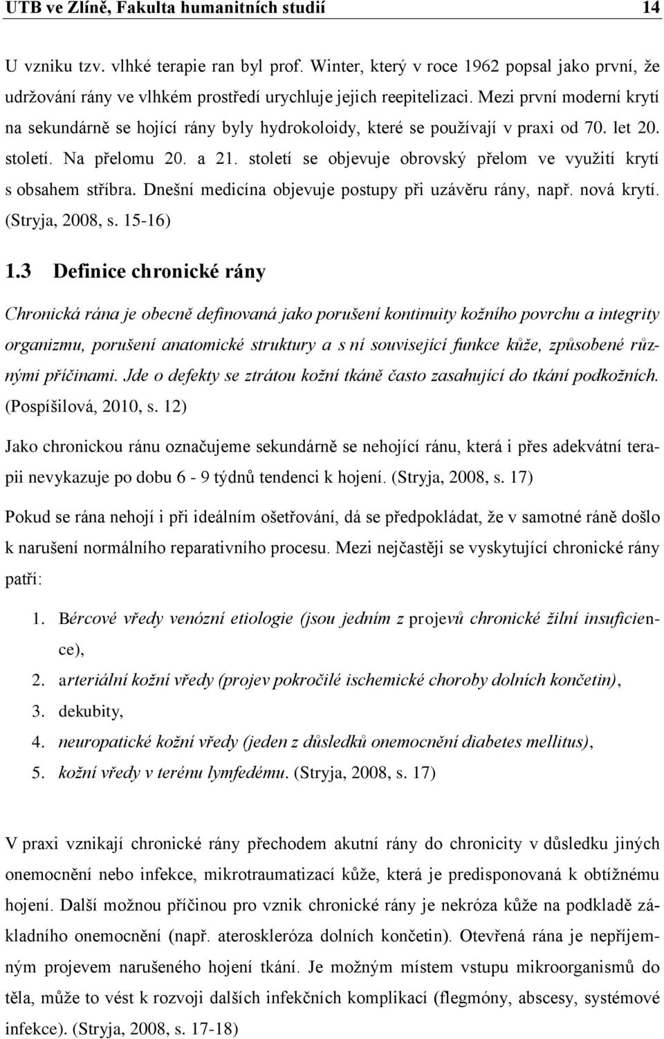 století se objevuje obrovský přelom ve vyuţití krytí s obsahem stříbra. Dnešní medicína objevuje postupy při uzávěru rány, např. nová krytí. (Stryja, 2008, s. 15-16) 1.