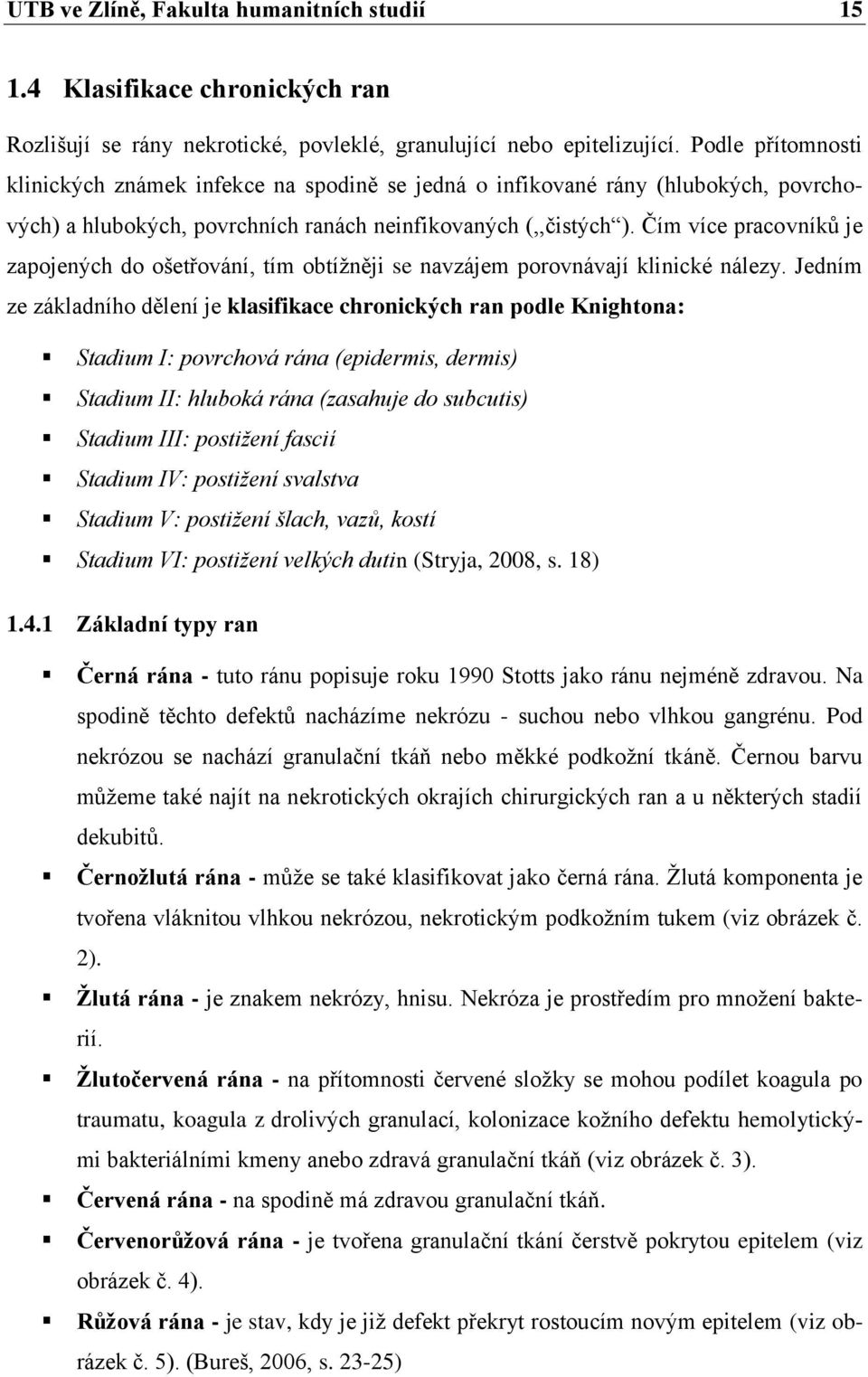 Čím více pracovníků je zapojených do ošetřování, tím obtíţněji se navzájem porovnávají klinické nálezy.