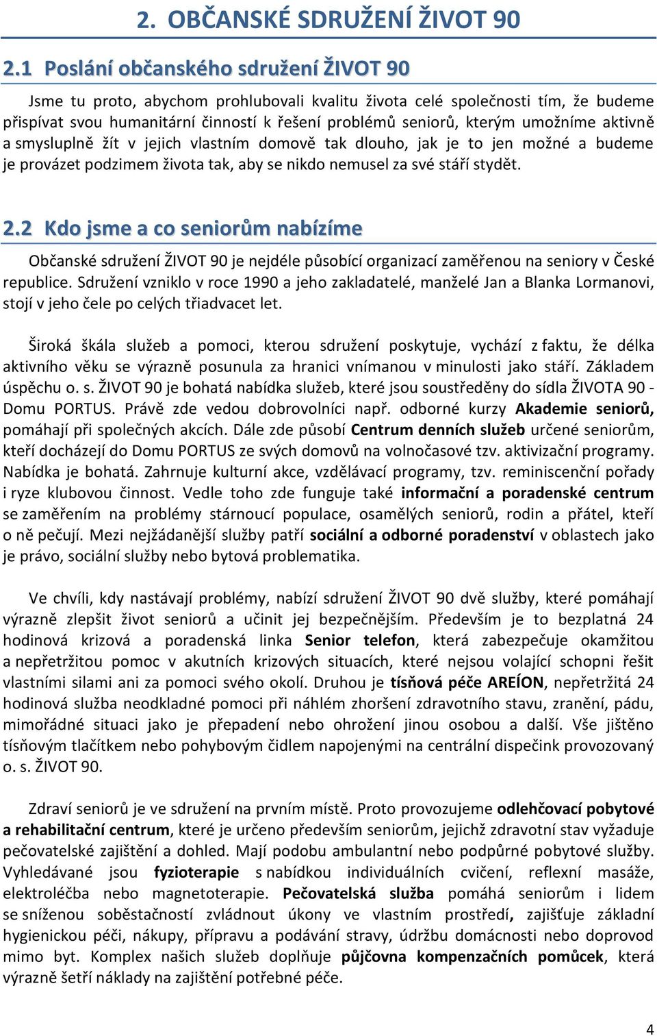 umožníme aktivně a smysluplně žít v jejich vlastním domově tak dlouho, jak je to jen možné a budeme je provázet podzimem života tak, aby se nikdo nemusel za své stáří stydět. 2.