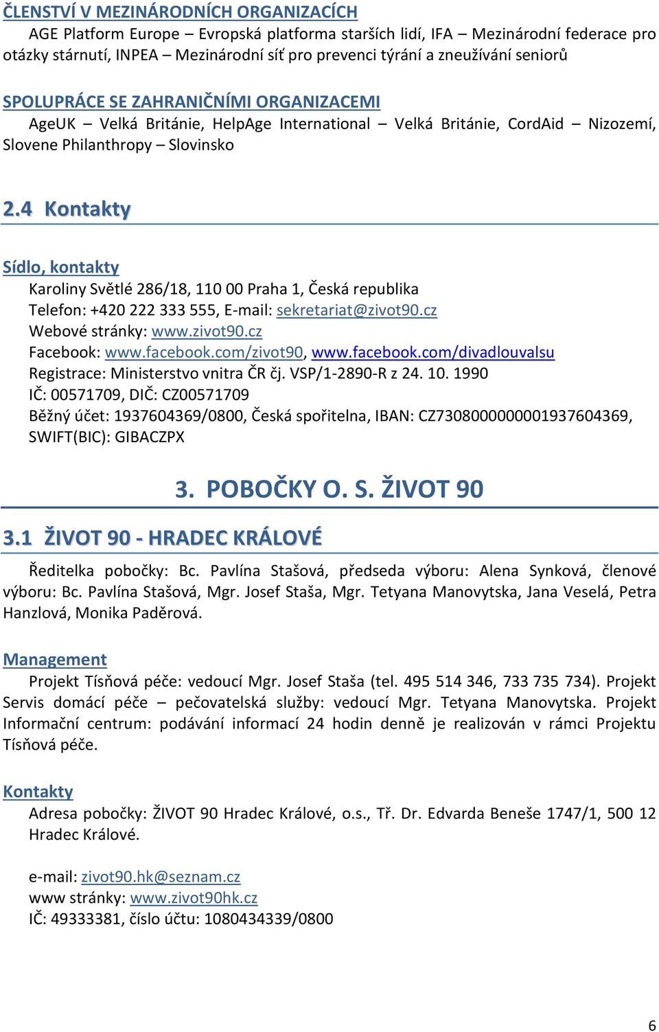 4 Kontakty Sídlo, kontakty Karoliny Světlé 286/18, 110 00 Praha 1, Česká republika Telefon: +420 222 333 555, E-mail: sekretariat@zivot90.cz Webové stránky: www.zivot90.cz Facebook: www.facebook.