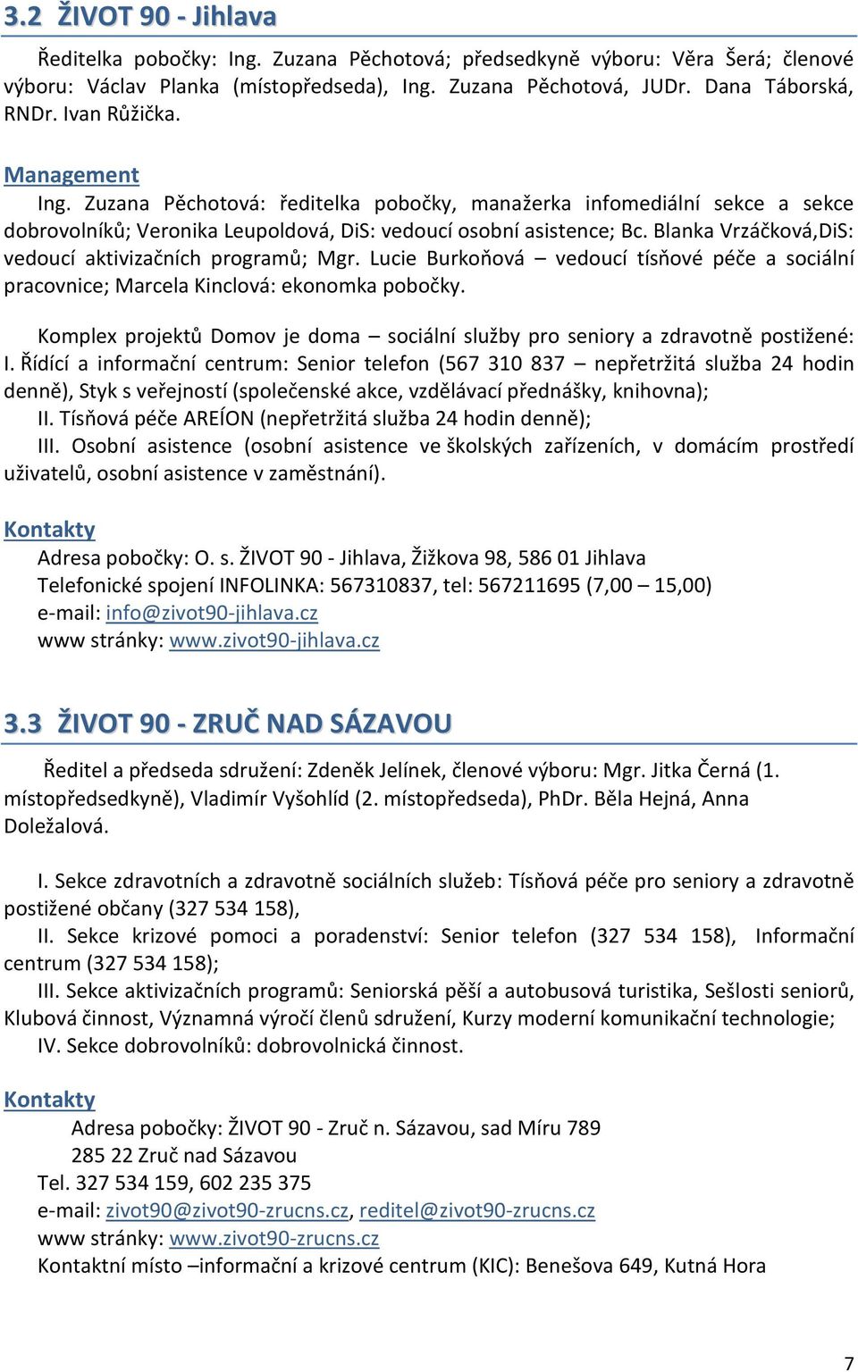 Blanka Vrzáčková,DiS: vedoucí aktivizačních programů; Mgr. Lucie Burkoňová vedoucí tísňové péče a sociální pracovnice; Marcela Kinclová: ekonomka pobočky.