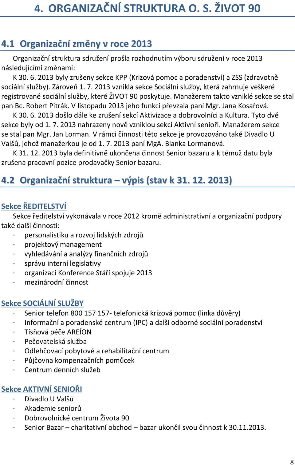 2013 vznikla sekce Sociální služby, která zahrnuje veškeré registrované sociální služby, které ŽIVOT 90 poskytuje. Manažerem takto vzniklé sekce se stal pan Bc. Robert Pitrák.