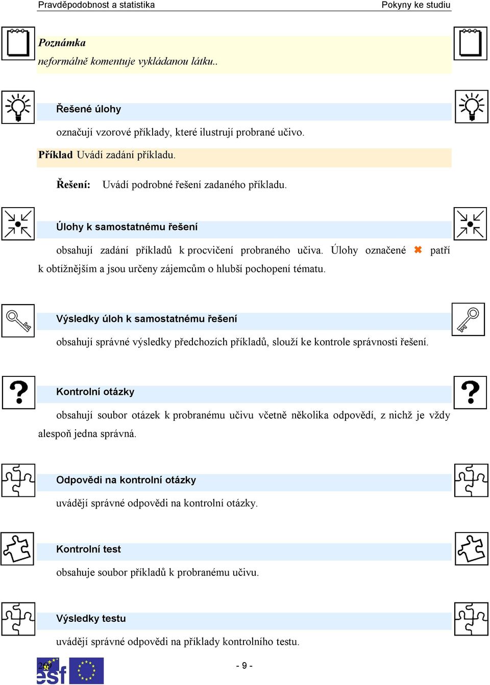 Úlohy ozačeé patří k obtíţějším a jsou určey zájemcům o hlubší pochopeí tématu. Výsledky úloh k samostatému řešeí obsahují správé výsledky předchozích příkladů, slouţí ke kotrole správosti řešeí.