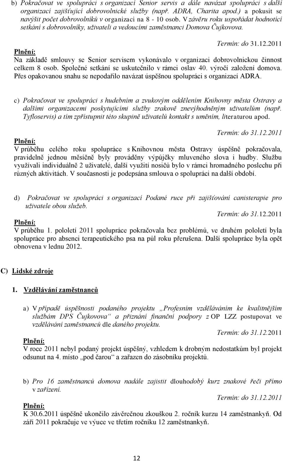 Na základě smlouvy se Senior servisem vykonávalo v organizaci dobrovolnickou činnost celkem 8 osob. Společné setkání se uskutečnilo v rámci oslav 40. výročí založení domova.