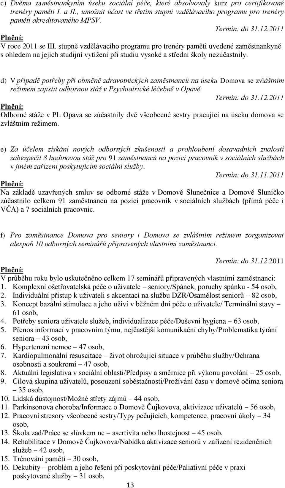 stupně vzdělávacího programu pro trenéry paměti uvedené zaměstnankyně s ohledem na jejich studijní vytížení při studiu vysoké a střední školy nezúčastnily.