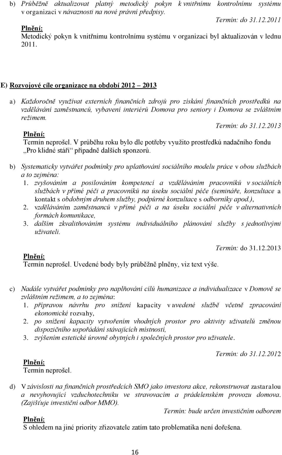 E) Rozvojové cíle organizace na období 2012 2013 a) Každoročně využívat externích finančních zdrojů pro získání finančních prostředků na vzdělávání zaměstnanců, vybavení interiérů Domova pro seniory