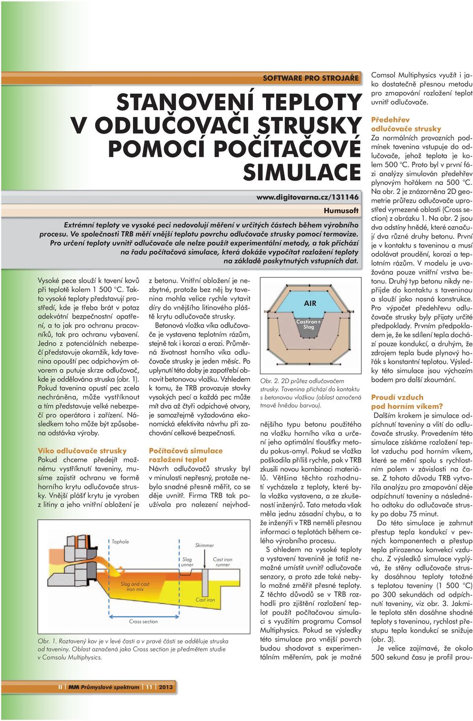 Jedno z potenciálních nebezpečí představuje okamžik, kdy tavenina opouští pec odpichovým otvorem a putuje skrze odlučovač, kde je oddělována struska (obr. 1).