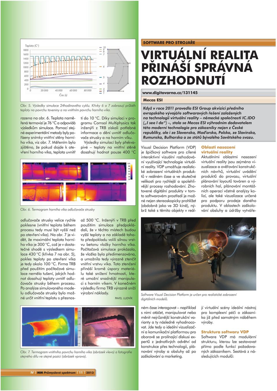 Pomocí stejné experimentální metody byly pořízeny snímky vnitřní stěny horního víka, viz obr. 7. Měřením bylo zjištěno, že pokud dojde k otevření horního víka, teplota uvnitř Obr. 6.