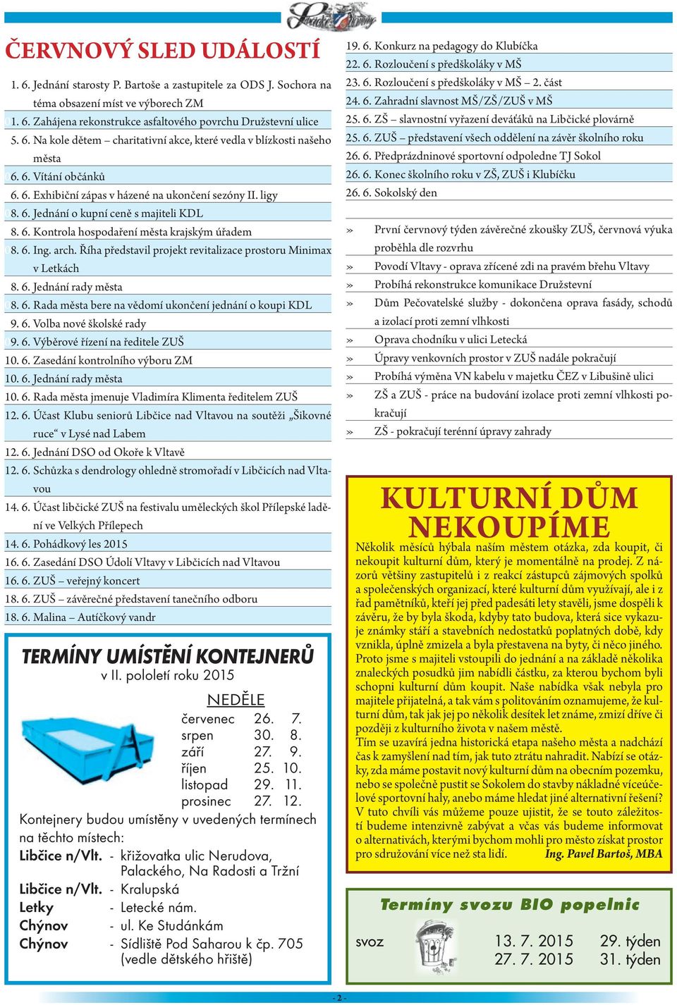 Říha představil projekt revitalizace prostoru Minimax v Letkách 08. 6. Jednání rady města 08. 6. Rada města bere na vědomí ukončení jednání o koupi KDL 09. 6. Volba nové školské rady 09. 6. Výběrové řízení na ředitele ZUŠ 10.