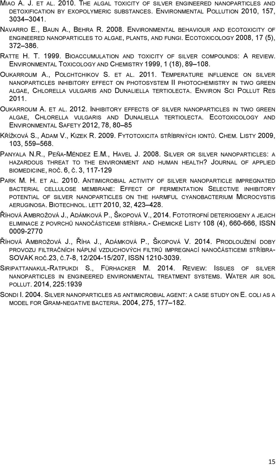 BIOACCUMULATION AND TOXICITY OF SILVER COMPOUNDS: A REVIEW. ENVIRONMENTAL TOXICOLOGY AND CHEMISTRY 1999, 1 (18), 89 108. OUKARROUM A., POLCHTCHIKOV S. ET AL. 2011.