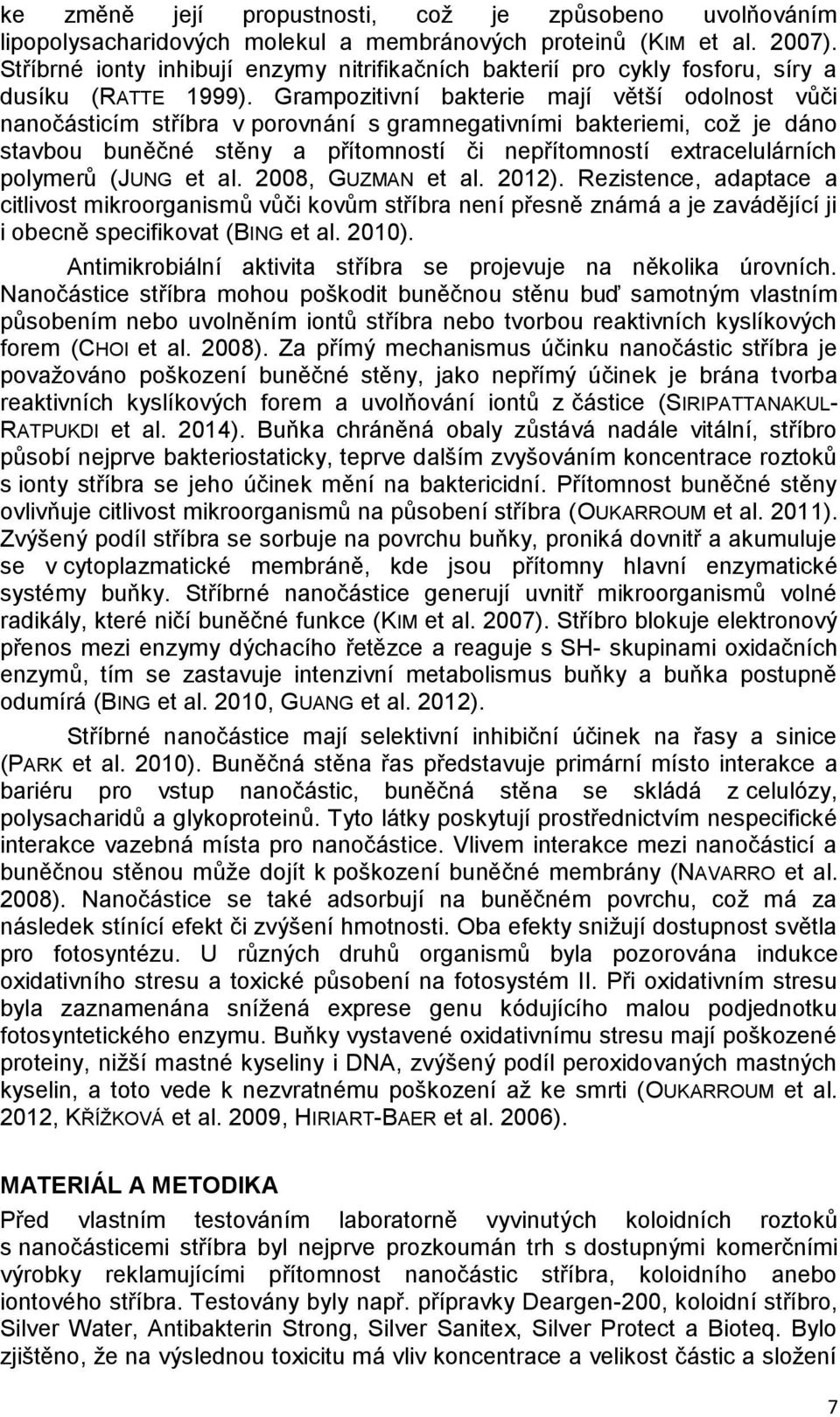 Grampozitivní bakterie mají větší odolnost vůči nanočásticím stříbra v porovnání s gramnegativními bakteriemi, což je dáno stavbou buněčné stěny a přítomností či nepřítomností extracelulárních