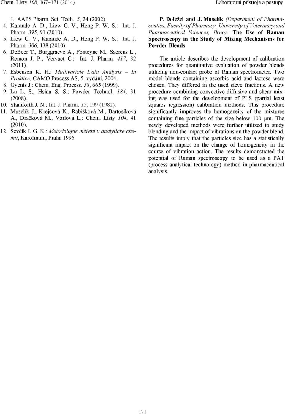 8. Gyenis J.: Chem. Eng. Process. 38, 665 (1999). 9. Lu L. S., Hsiau S. S.: Powder Technol. 184, 31 (2008). 10. Staniforth J. N.: Int. J. Pharm. 12, 199 (1982). 11. Muselík J., Krejčová K.