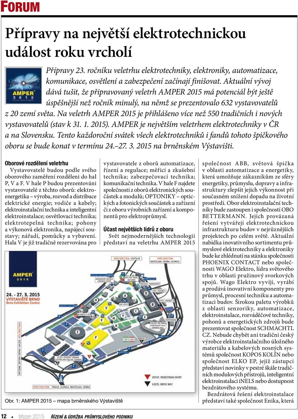 Na veletrh AMPER 2015 je přihlášeno více než 550 tradičních i nových vystavovatelů (stav k 31. 1. 2015). AMPER je největším veletrhem elektrotechniky v ČR a na Slovensku.