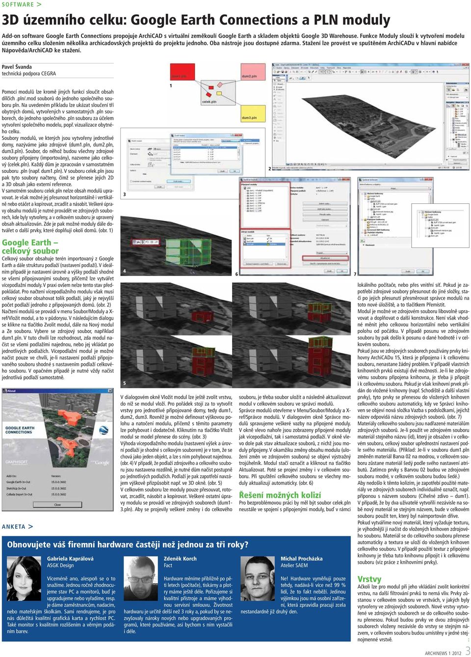 Stažení lze provést ve spuštěném ArchiCADu v hlavní nabídce Nápověda/ArchiCAD ke stažení. Pavel Švanda technická podpora CEGRA Pomocí modulů lze kromě jiných funkcí sloučit obsah dílčích.pln/.