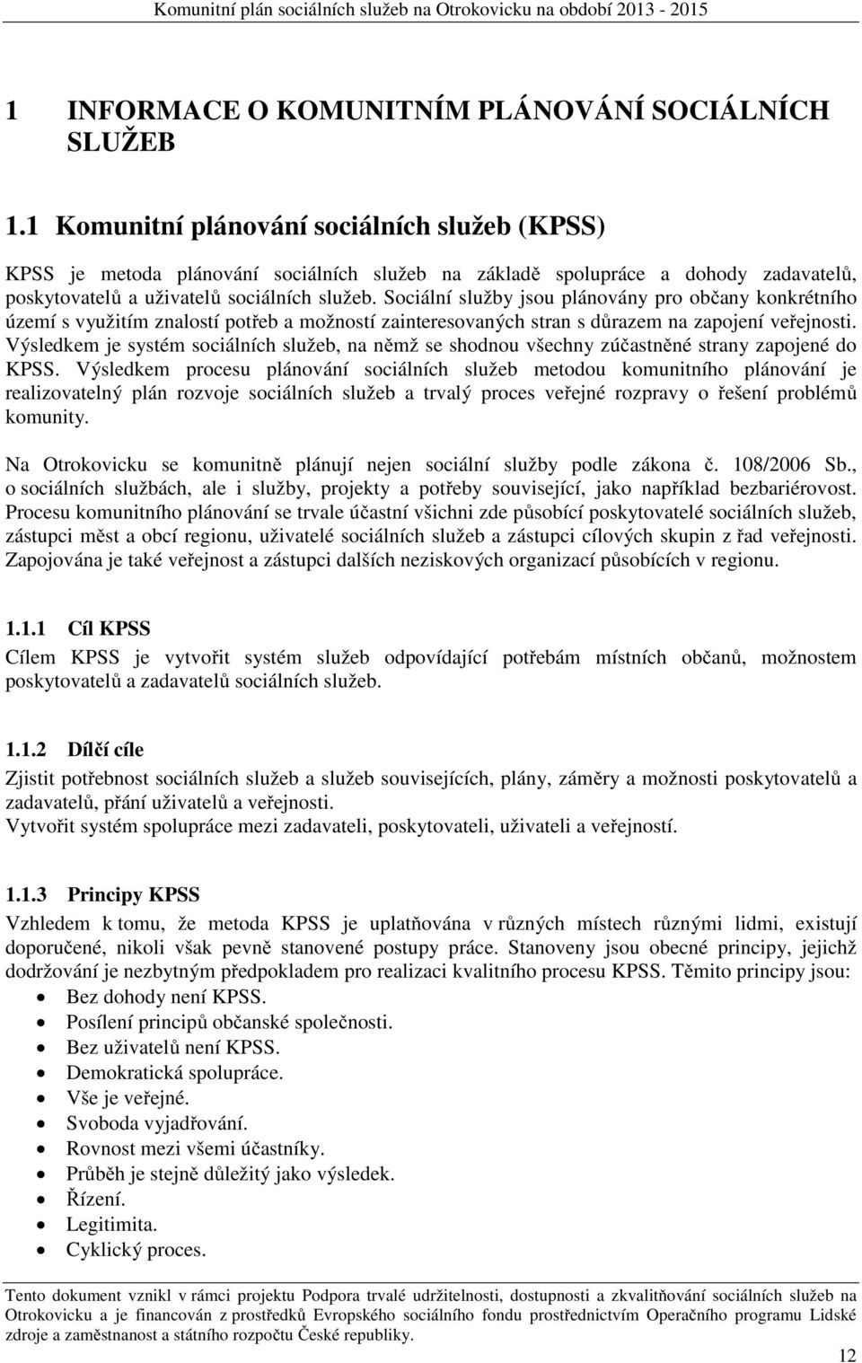 Sociální služby jsou plánovány pro občany konkrétního území s využitím znalostí potřeb a možností zainteresovaných stran s důrazem na zapojení veřejnosti.