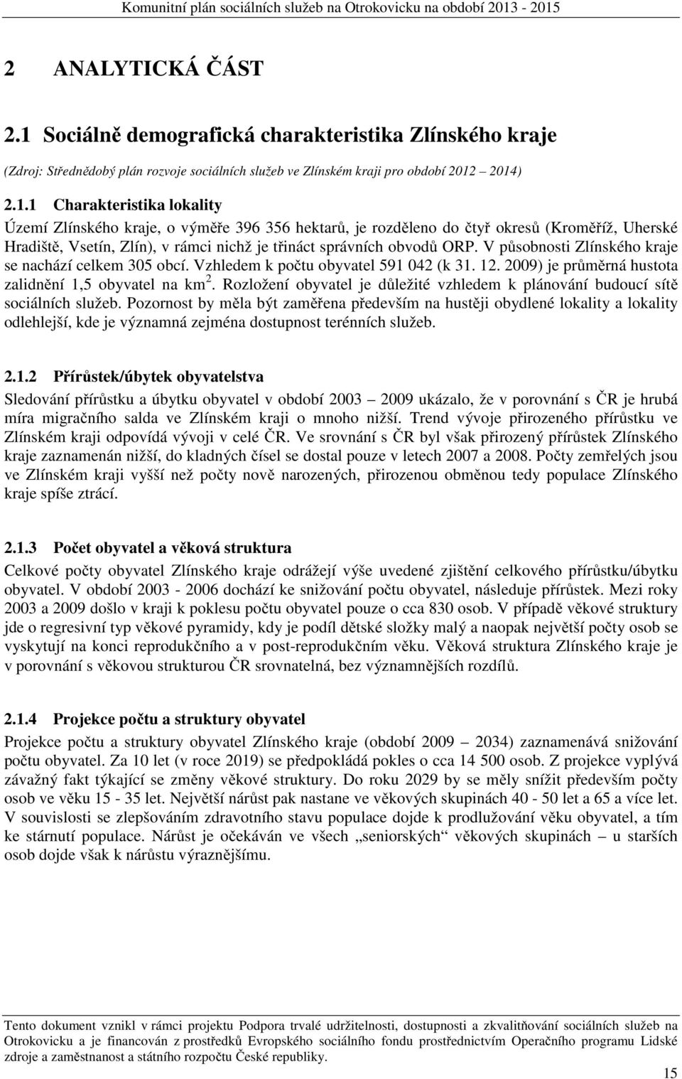 2014) 2.1.1 Charakteristika lokality Území Zlínského kraje, o výměře 396 356 hektarů, je rozděleno do čtyř okresů (Kroměříž, Uherské Hradiště, Vsetín, Zlín), v rámci nichž je třináct správních obvodů ORP.