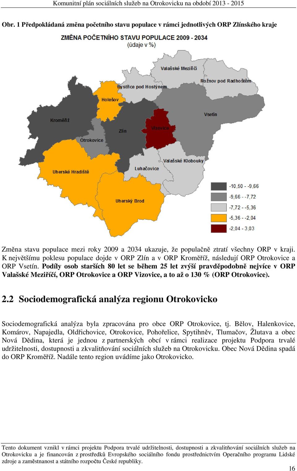 Podíly osob starších 80 let se během 25 let zvýší pravděpodobně nejvíce v ORP Valašské Meziříčí, ORP Otrokovice a ORP Vizovice, a to až o 130 % (ORP Otrokovice). 2.2 Sociodemografická analýza regionu Otrokovicko Sociodemografická analýza byla zpracována pro obce ORP Otrokovice, tj.