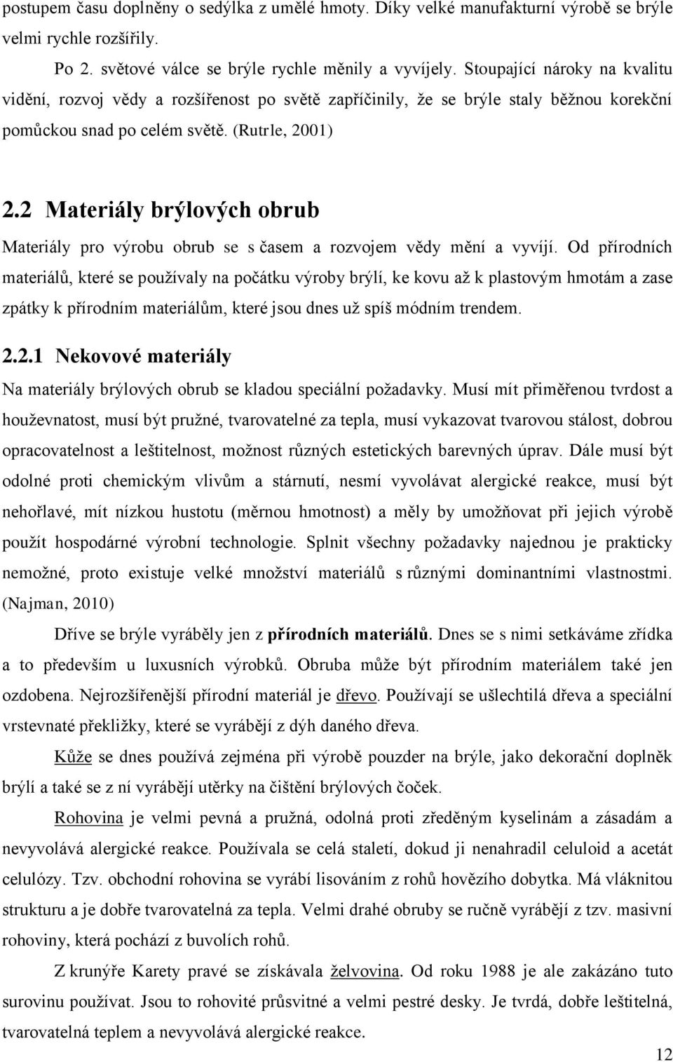2 Materiály brýlových obrub Materiály pro výrobu obrub se s časem a rozvojem vědy mění a vyvíjí.