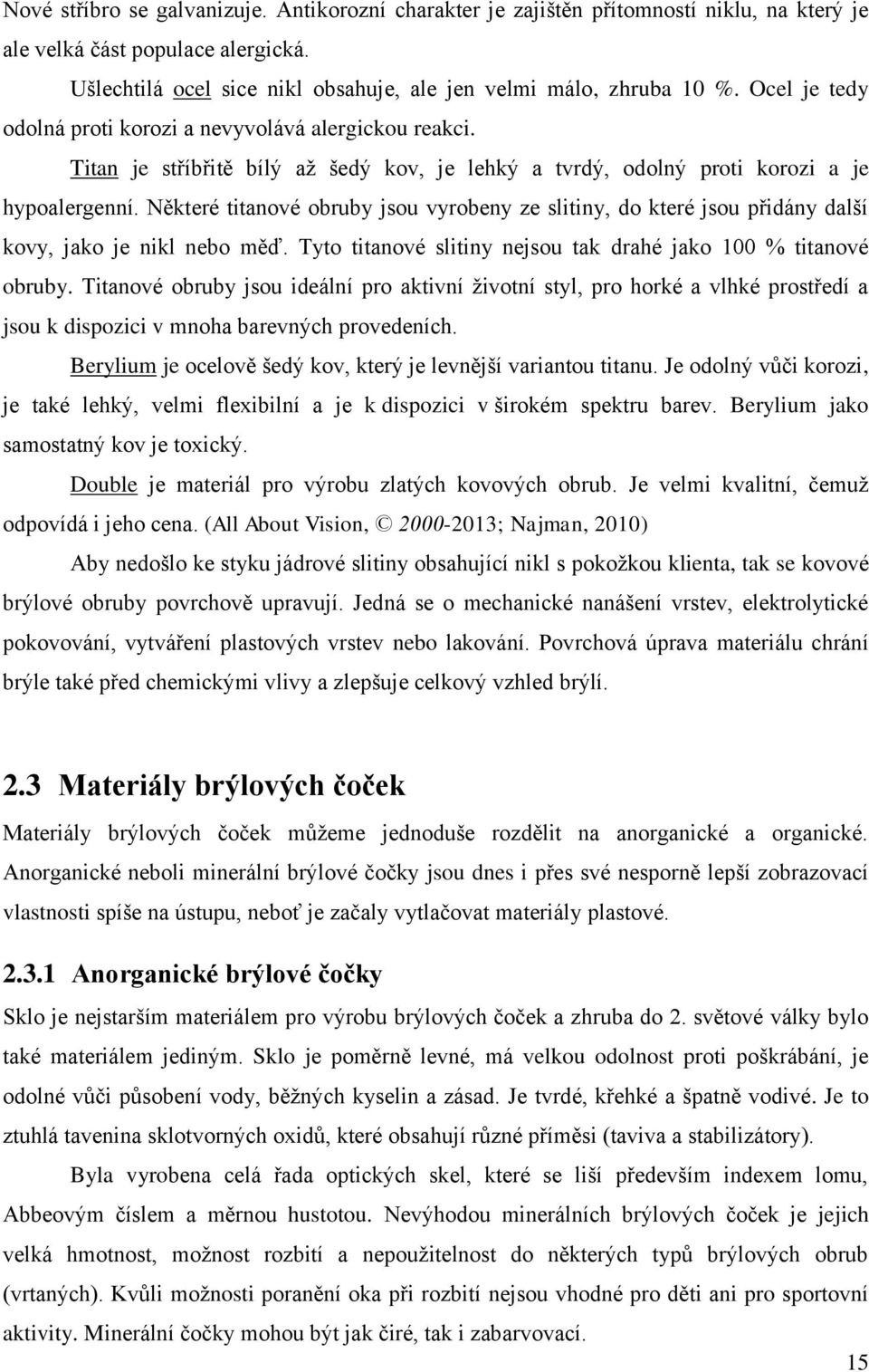 Některé titanové obruby jsou vyrobeny ze slitiny, do které jsou přidány další kovy, jako je nikl nebo měď. Tyto titanové slitiny nejsou tak drahé jako 100 % titanové obruby.