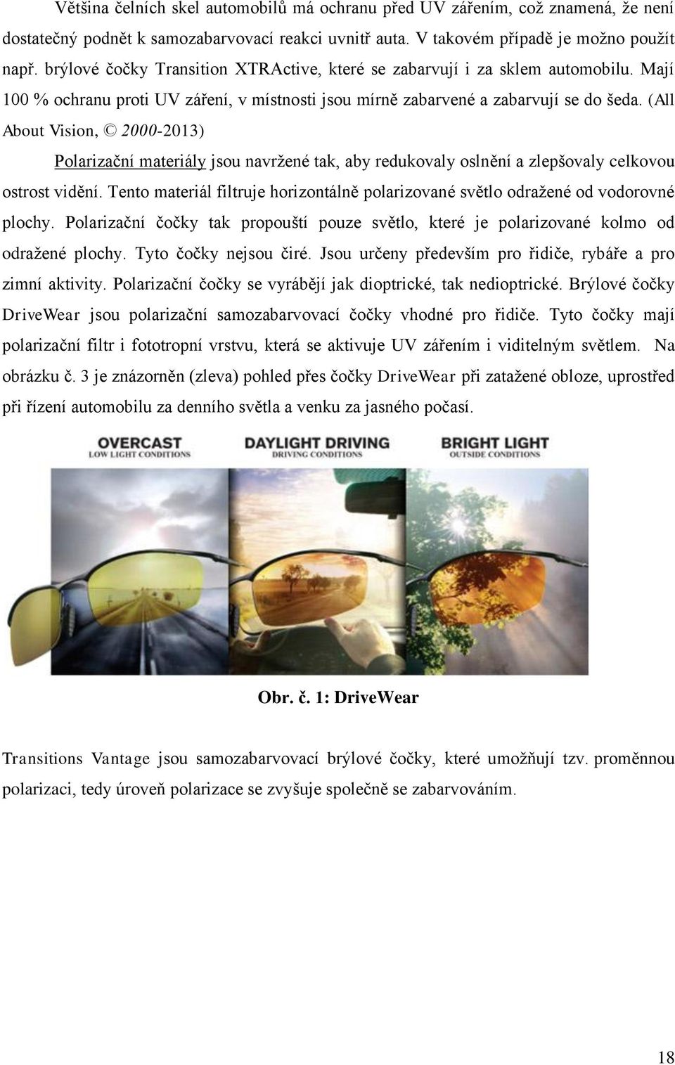 (All About Vision, 2000-2013) Polarizační materiály jsou navržené tak, aby redukovaly oslnění a zlepšovaly celkovou ostrost vidění.