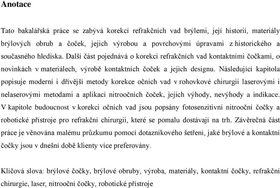 Následující kapitola popisuje moderní i dřívější metody korekce očních vad v rohovkové chirurgii laserovými i nelaserovými metodami a aplikací nitroočních čoček, jejich výhody, nevýhody a indikace.