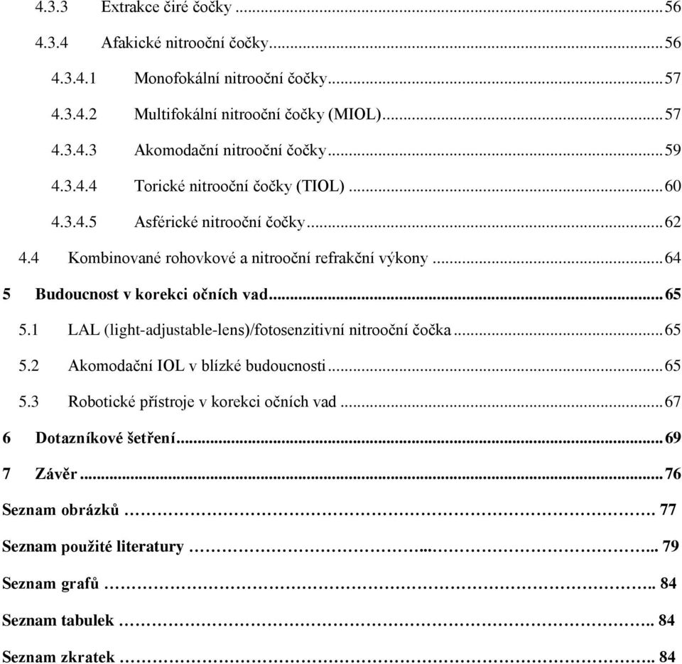 .. 64 5 Budoucnost v korekci očních vad... 65 5.1 LAL (light-adjustable-lens)/fotosenzitivní nitrooční čočka... 65 5.2 Akomodační IOL v blízké budoucnosti... 65 5.3 Robotické přístroje v korekci očních vad.