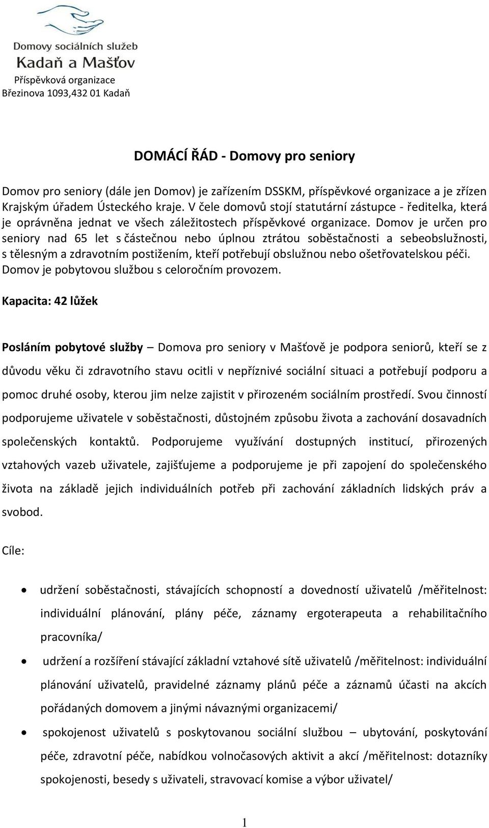 Domov je určen pro seniory nad 65 let s částečnou nebo úplnou ztrátou soběstačnosti a sebeobslužnosti, s tělesným a zdravotním postižením, kteří potřebují obslužnou nebo ošetřovatelskou péči.