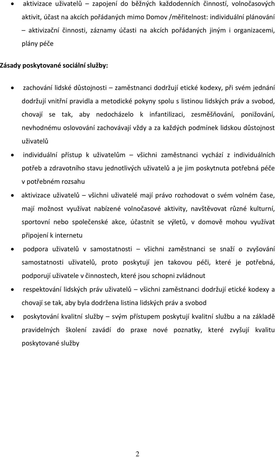 metodické pokyny spolu s listinou lidských práv a svobod, chovají se tak, aby nedocházelo k infantilizaci, zesměšňování, ponižování, nevhodnému oslovování zachovávají vždy a za každých podmínek