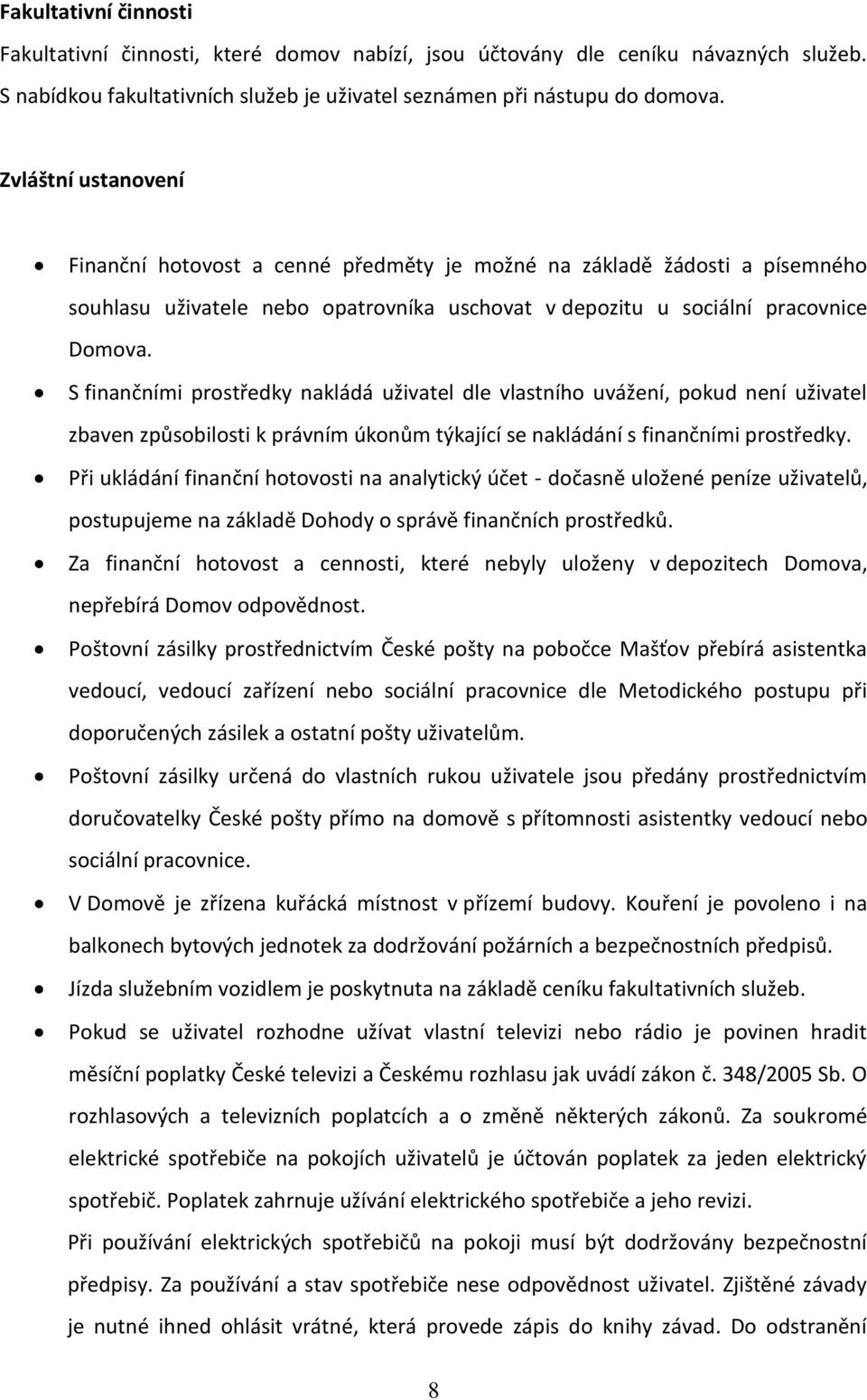 S finančními prostředky nakládá uživatel dle vlastního uvážení, pokud není uživatel zbaven způsobilosti k právním úkonům týkající se nakládání s finančními prostředky.