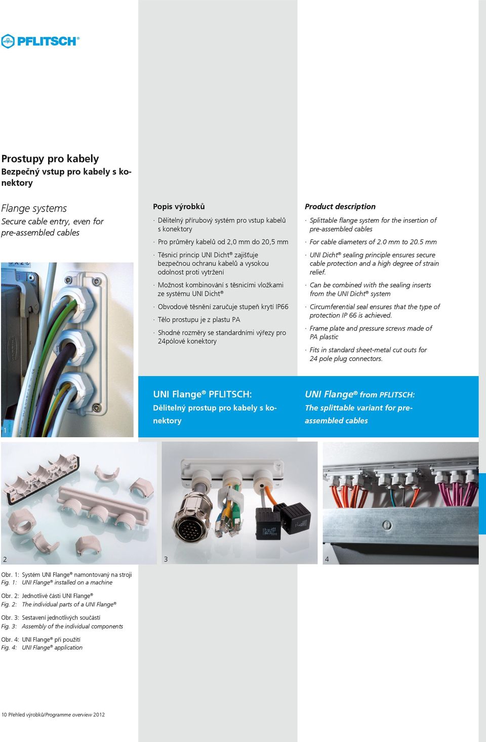 zaručuje stupeň krytí IP66 Tělo prostupu je z plastu PA Shodné rozměry se standardními výřezy pro 24pólové konektory Splittable flange system for the insertion of pre-assembled cables For cable