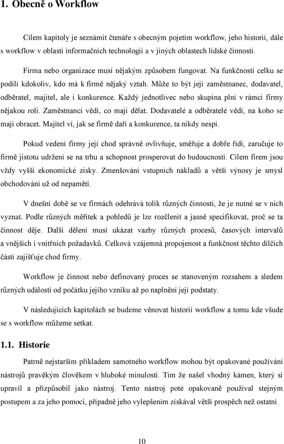 Může to být její zaměstnanec, dodavatel, odběratel, majitel, ale i konkurence. Každý jednotlivec nebo skupina plní v rámci firmy nějakou roli. Zaměstnanci vědí, co mají dělat.