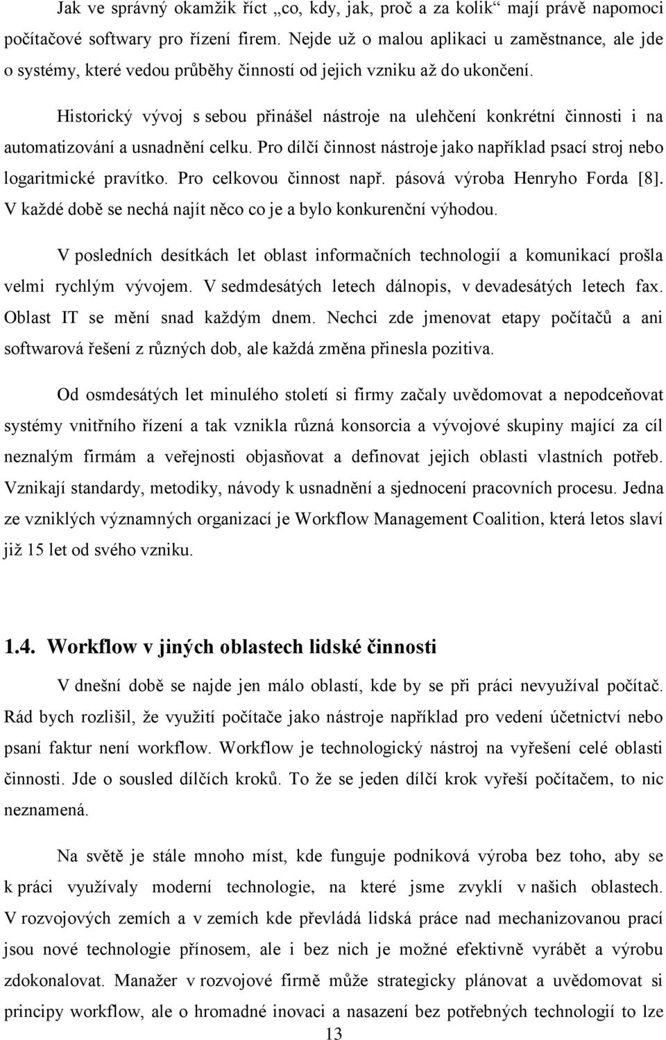 Historický vývoj s sebou přinášel nástroje na ulehčení konkrétní činnosti i na automatizování a usnadnění celku. Pro dílčí činnost nástroje jako například psací stroj nebo logaritmické pravítko.