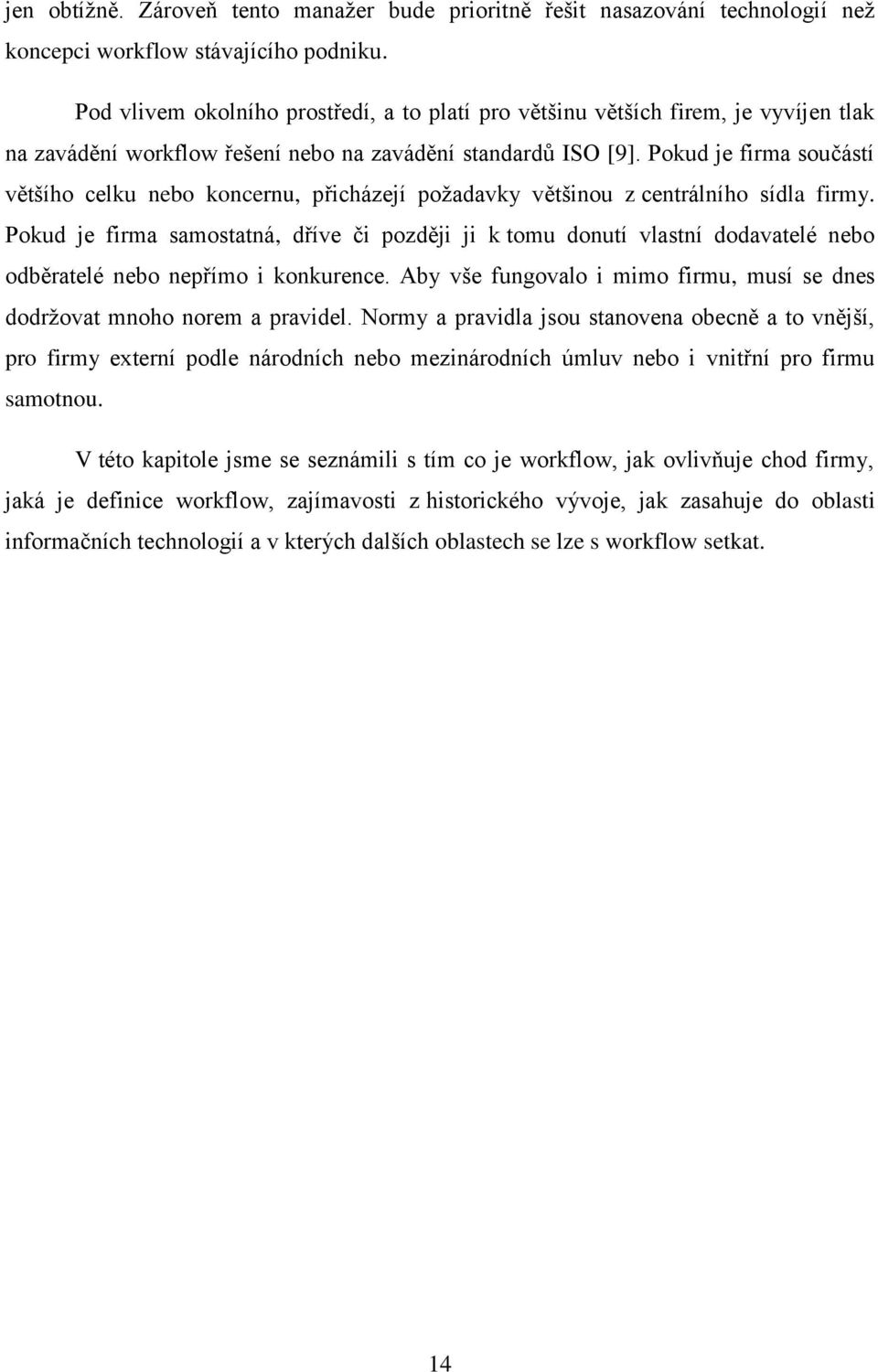 Pokud je firma součástí většího celku nebo koncernu, přicházejí požadavky většinou z centrálního sídla firmy.