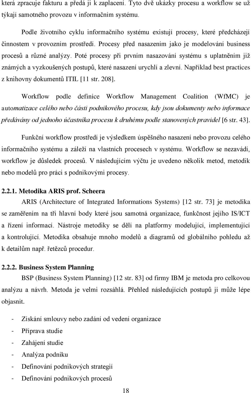 Poté procesy při prvním nasazování systému s uplatněním již známých a vyzkoušených postupů, které nasazení urychlí a zlevní. Například best practices z knihovny dokumentů ITIL [11 str. 208].