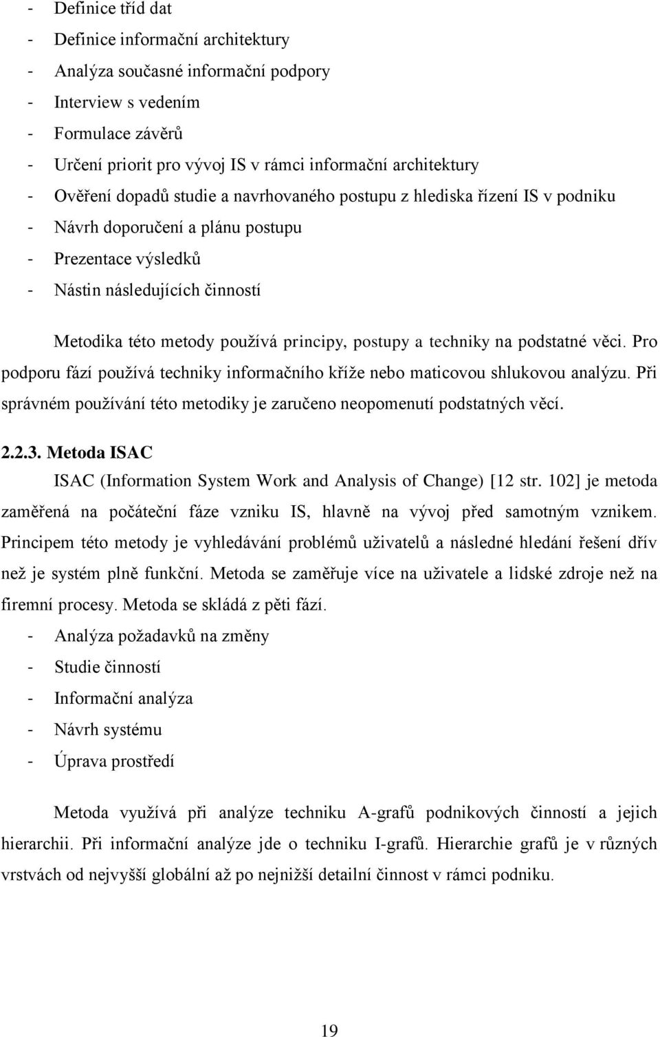 principy, postupy a techniky na podstatné věci. Pro podporu fází používá techniky informačního kříže nebo maticovou shlukovou analýzu.