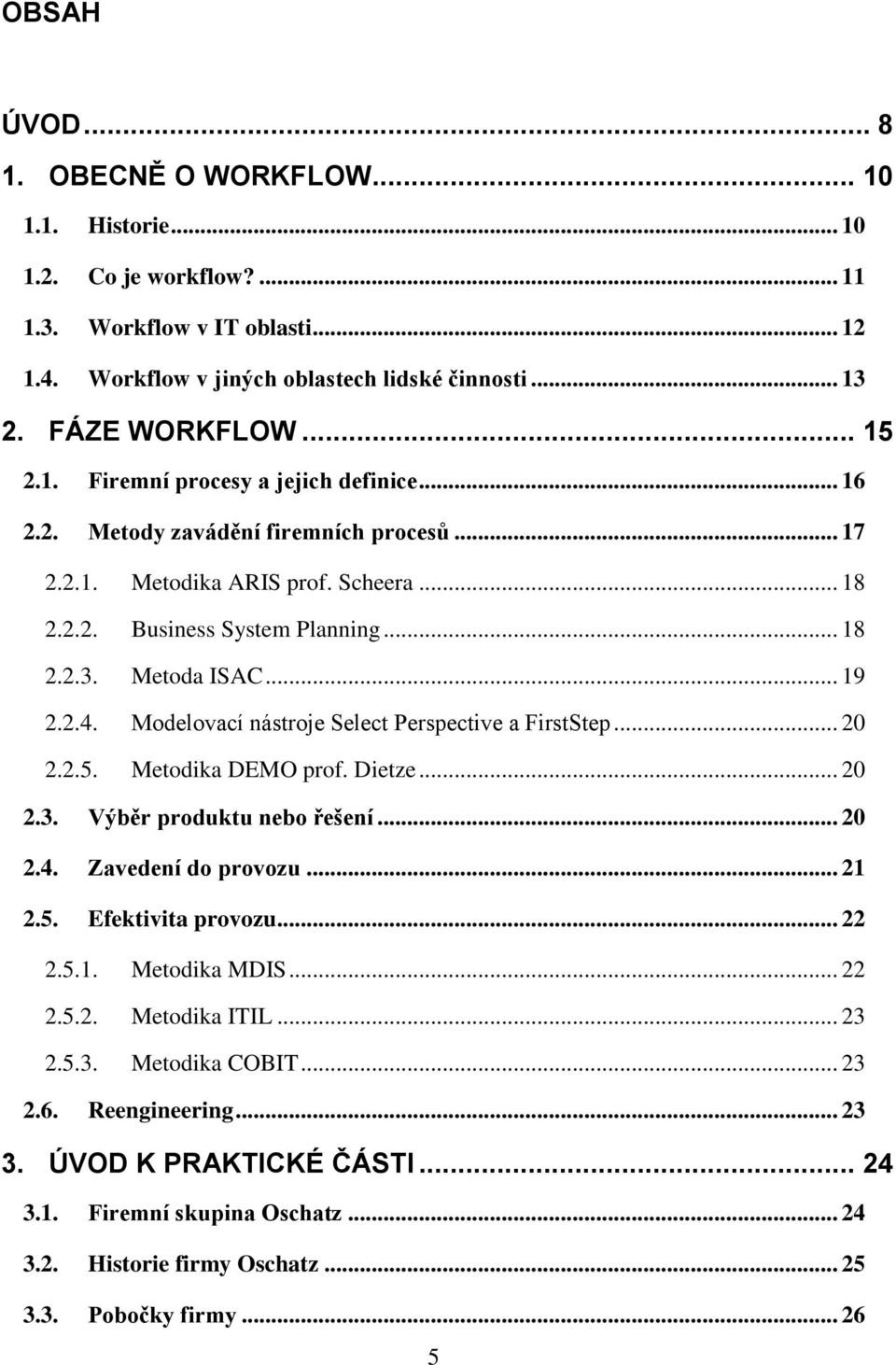 2.4. Modelovací nástroje Select Perspective a FirstStep... 20 2.2.5. Metodika DEMO prof. Dietze... 20 2.3. Výběr produktu nebo řešení... 20 2.4. Zavedení do provozu... 21 2.5. Efektivita provozu.