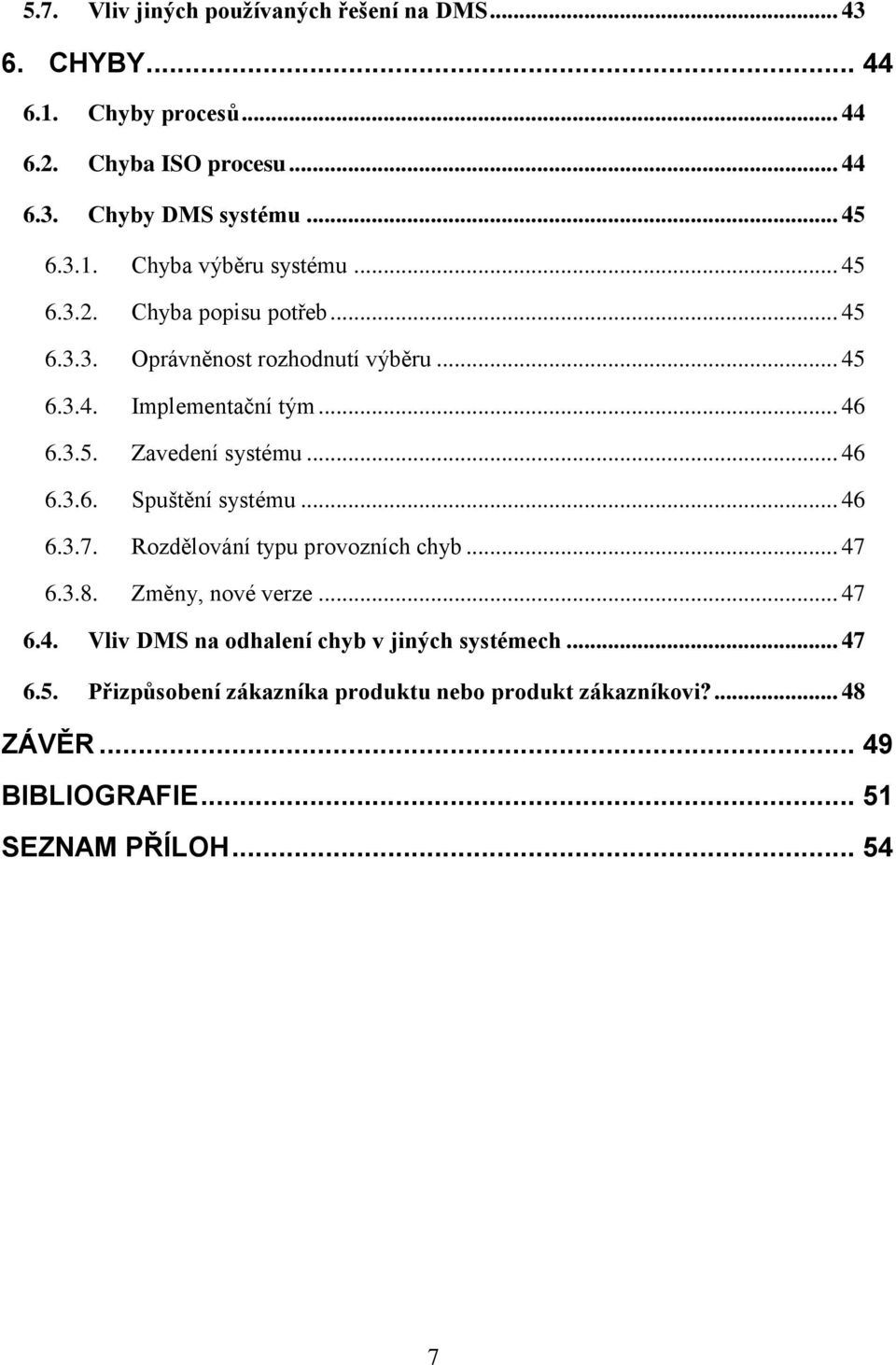 .. 46 6.3.7. Rozdělování typu provozních chyb... 47 6.3.8. Změny, nové verze... 47 6.4. Vliv DMS na odhalení chyb v jiných systémech... 47 6.5.